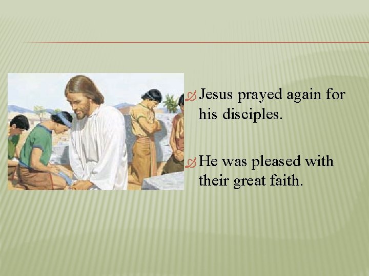 Jesus prayed again for his disciples. He was pleased with their great faith.