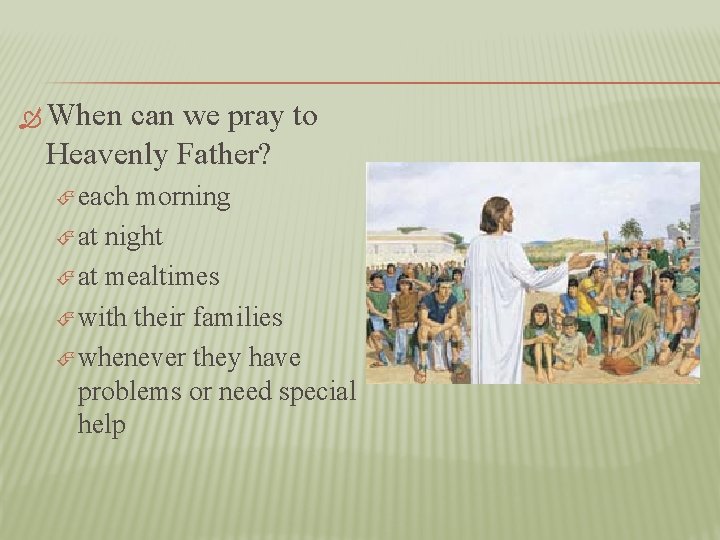  When can we pray to Heavenly Father? each morning at night at mealtimes