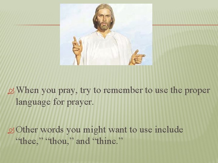  When you pray, try to remember to use the proper language for prayer.