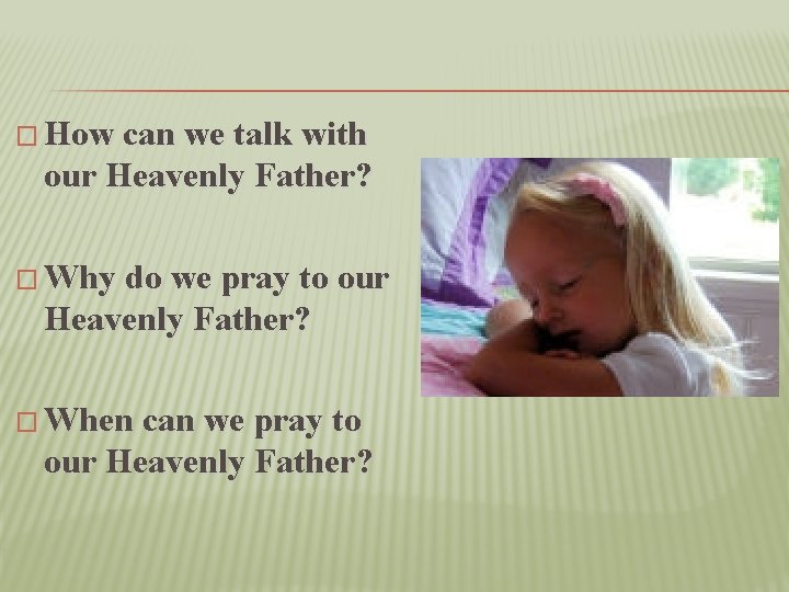 � How can we talk with our Heavenly Father? � Why do we pray