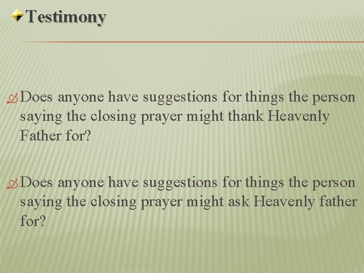 Testimony Does anyone have suggestions for things the person saying the closing prayer might