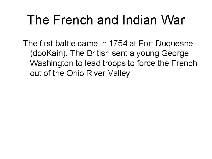 The French and Indian War The first battle came in 1754 at Fort Duquesne