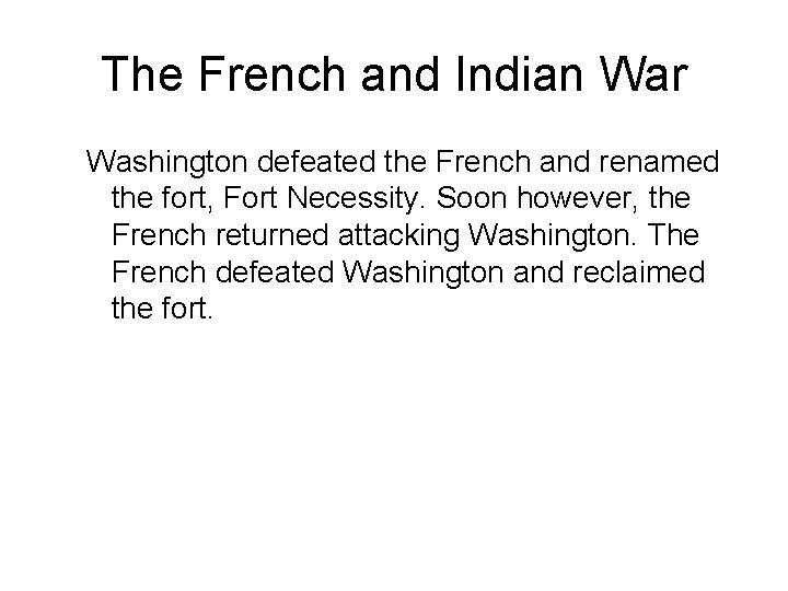 The French and Indian War Washington defeated the French and renamed the fort, Fort