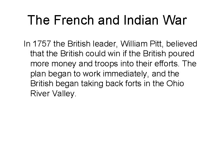 The French and Indian War In 1757 the British leader, William Pitt, believed that