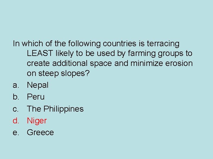 In which of the following countries is terracing LEAST likely to be used by