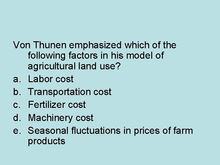 Von Thunen emphasized which of the following factors in his model of agricultural land