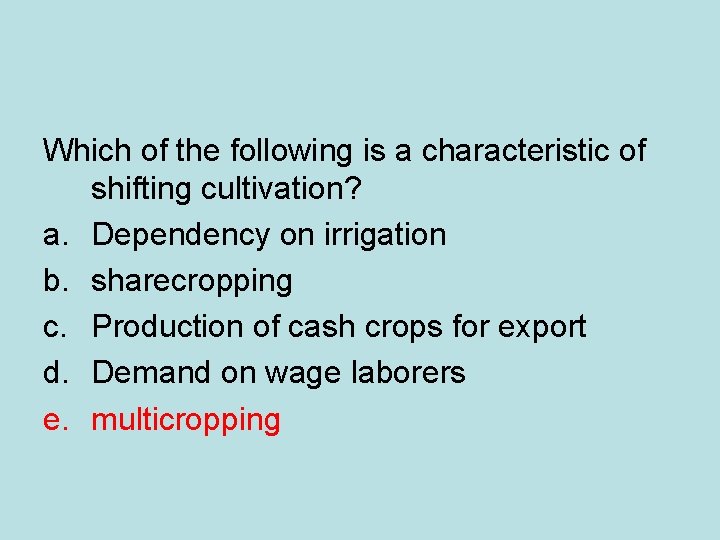 Which of the following is a characteristic of shifting cultivation? a. Dependency on irrigation