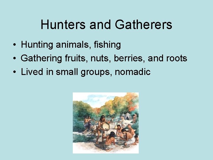 Hunters and Gatherers • Hunting animals, fishing • Gathering fruits, nuts, berries, and roots