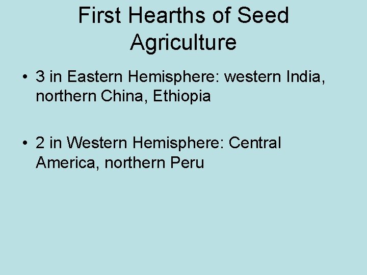 First Hearths of Seed Agriculture • 3 in Eastern Hemisphere: western India, northern China,