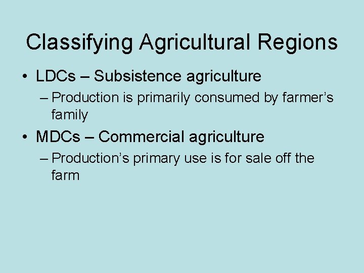 Classifying Agricultural Regions • LDCs – Subsistence agriculture – Production is primarily consumed by