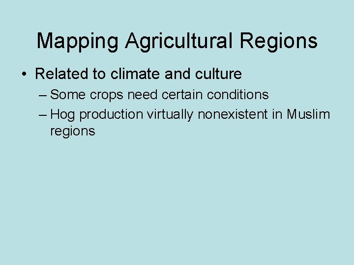 Mapping Agricultural Regions • Related to climate and culture – Some crops need certain