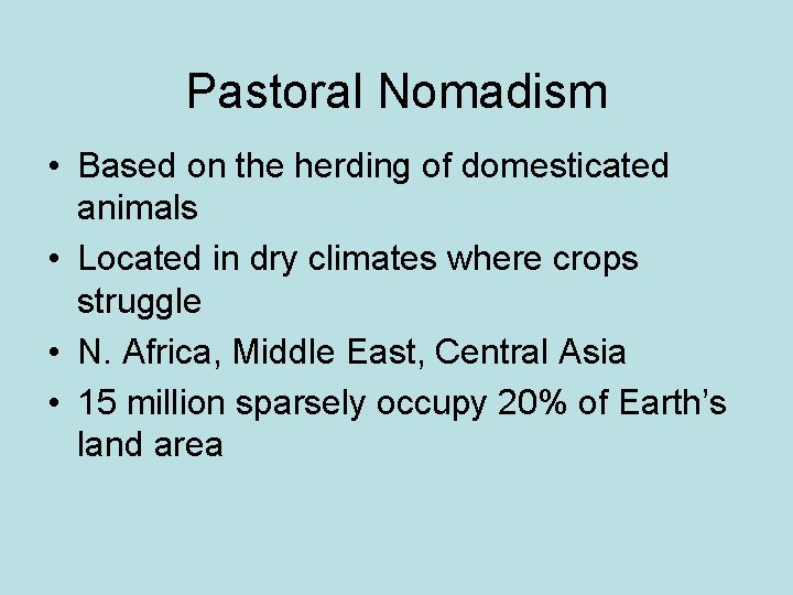 Pastoral Nomadism • Based on the herding of domesticated animals • Located in dry