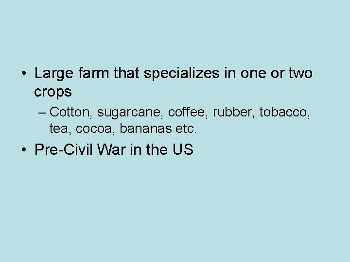  • Large farm that specializes in one or two crops – Cotton, sugarcane,