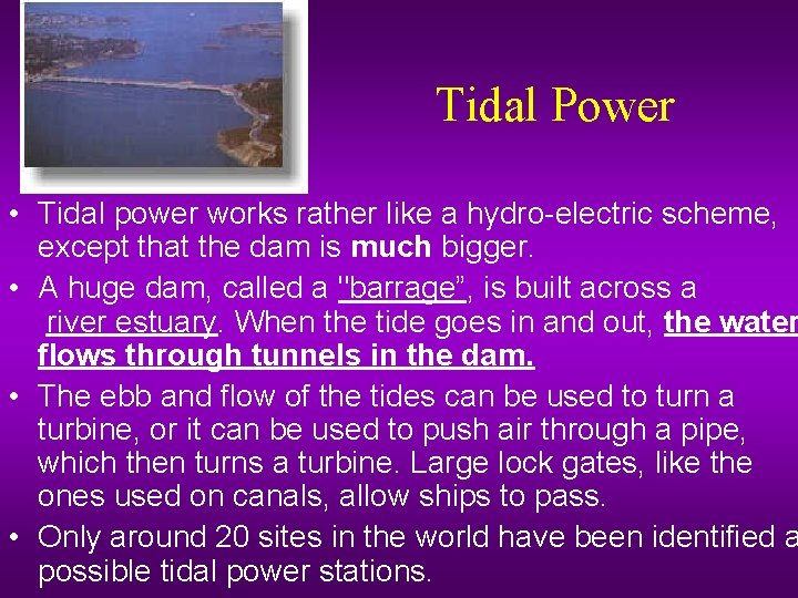 Tidal Power • Tidal power works rather like a hydro-electric scheme, except that the