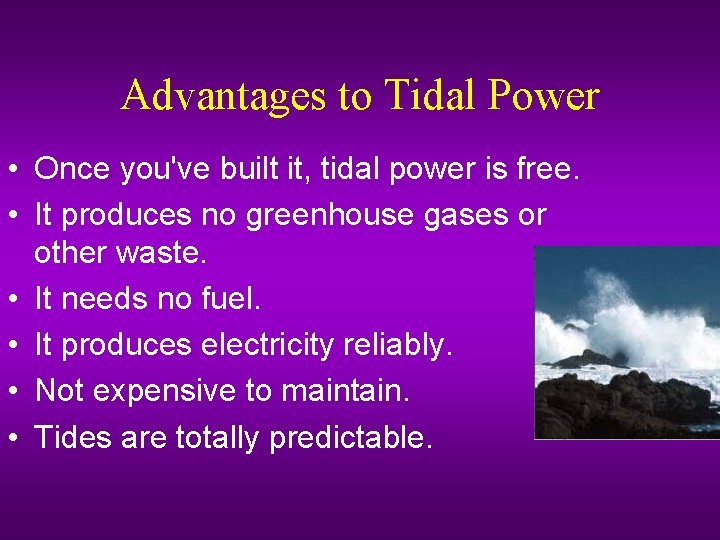 Advantages to Tidal Power • Once you've built it, tidal power is free. •