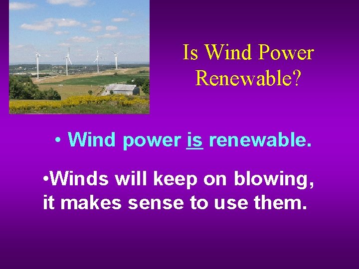 Is Wind Power Renewable? • Wind power is renewable. • Winds will keep on