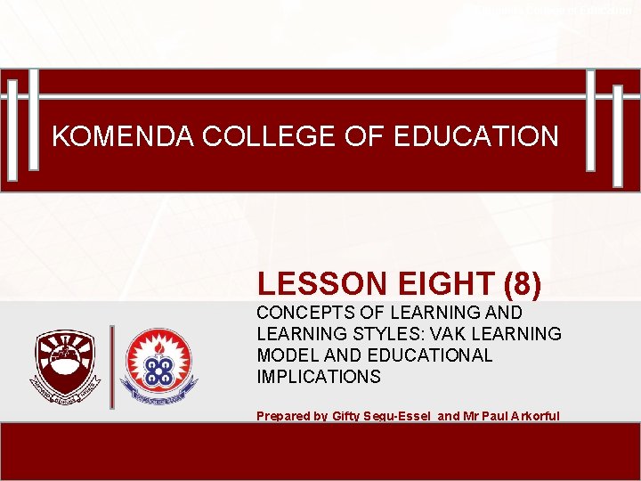 Komenda College of Education KOMENDA COLLEGE OF EDUCATION LESSON EIGHT (8) CONCEPTS OF LEARNING