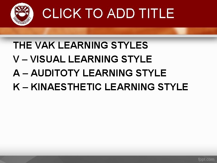 Komenda College of Education CLICK TO ADD TITLE THE VAK LEARNING STYLES V –