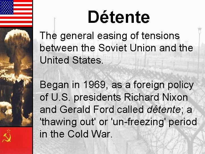 Détente The general easing of tensions between the Soviet Union and the United States.