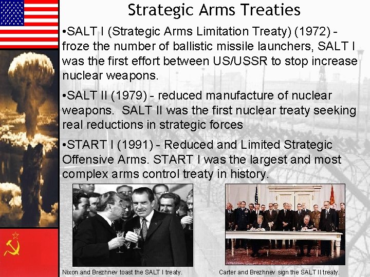 Strategic Arms Treaties • SALT I (Strategic Arms Limitation Treaty) (1972) froze the number