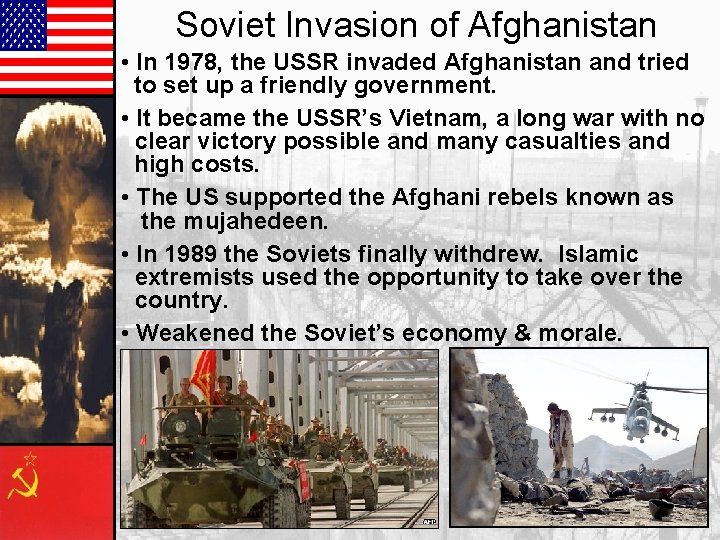 Soviet Invasion of Afghanistan • In 1978, the USSR invaded Afghanistan and tried to