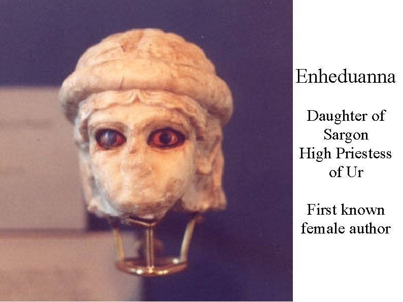 Enheduanna Daughter of Sargon High Priestess of Ur First known female author 