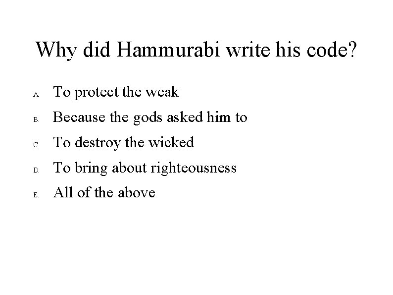 Why did Hammurabi write his code? A. To protect the weak B. Because the