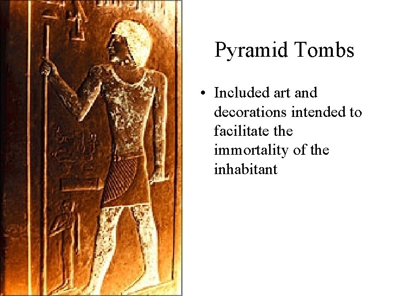 Pyramid Tombs • Included art and decorations intended to facilitate the immortality of the
