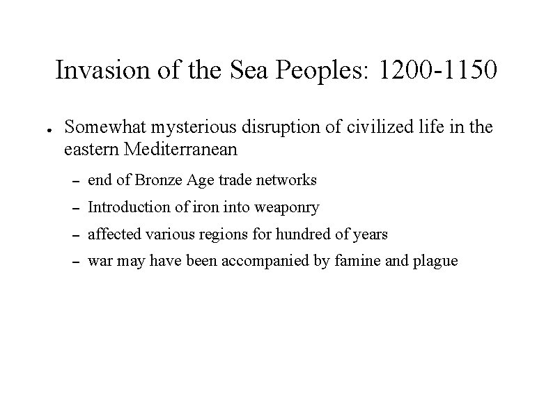 Invasion of the Sea Peoples: 1200 -1150 ● Somewhat mysterious disruption of civilized life