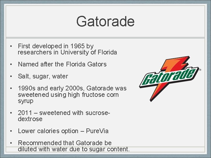 Gatorade • First developed in 1965 by researchers in University of Florida • Named