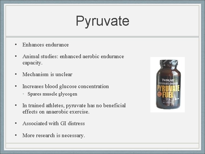 Pyruvate • Enhances endurance • Animal studies: enhanced aerobic endurance capacity. • Mechanism is