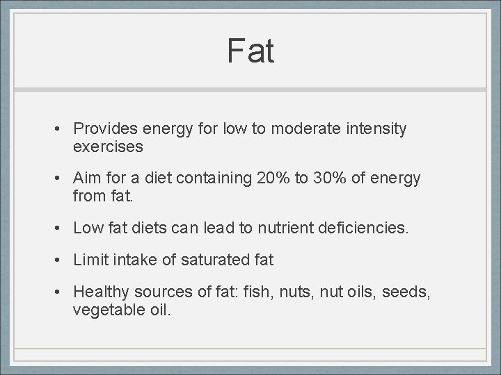 Fat • Provides energy for low to moderate intensity exercises • Aim for a