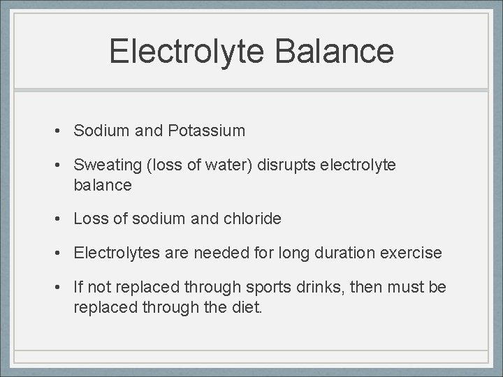 Electrolyte Balance • Sodium and Potassium • Sweating (loss of water) disrupts electrolyte balance