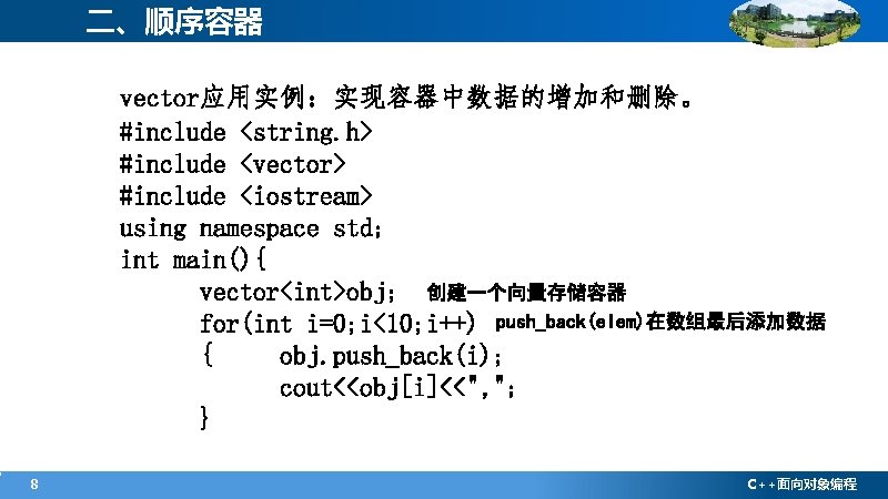 二、顺序容器 vector应用实例：实现容器中数据的增加和删除。 #include <string. h> #include <vector> #include <iostream> using namespace std; int main(){