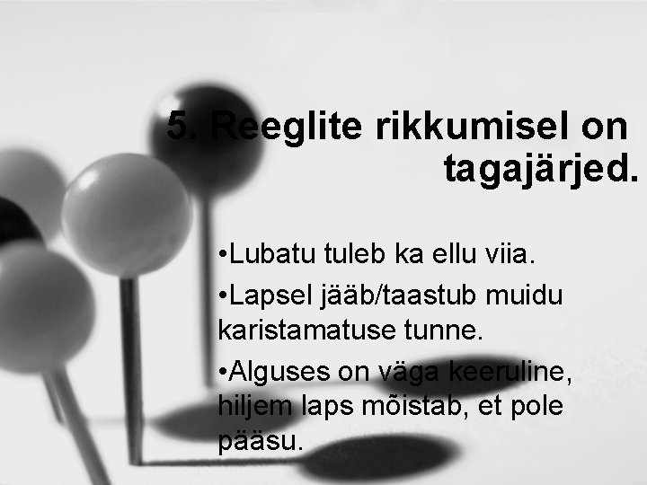 5. Reeglite rikkumisel on tagajärjed. • Lubatu tuleb ka ellu viia. • Lapsel jääb/taastub