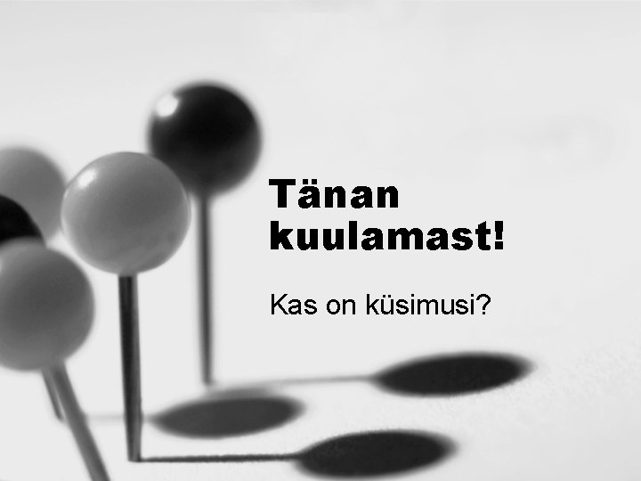 Tänan kuulamast! Kas on küsimusi? 