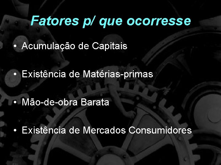 Fatores p/ que ocorresse • Acumulação de Capitais • Existência de Matérias-primas • Mão-de-obra