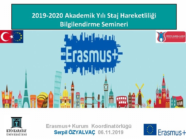 2019 -2020 Akademik Yılı Staj Hareketliliği Bilgilendirme Semineri Erasmus+ Kurum Koordinatörlüğü Serpil ÖZYALVAÇ 06.