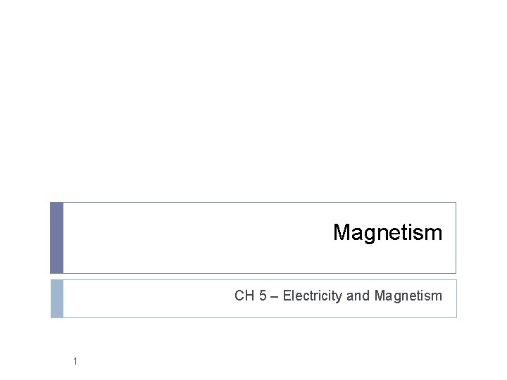 Magnetism CH 5 – Electricity and Magnetism 1 