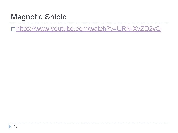 Magnetic Shield � https: //www. youtube. com/watch? v=URN-Xy. ZD 2 v. Q 18 