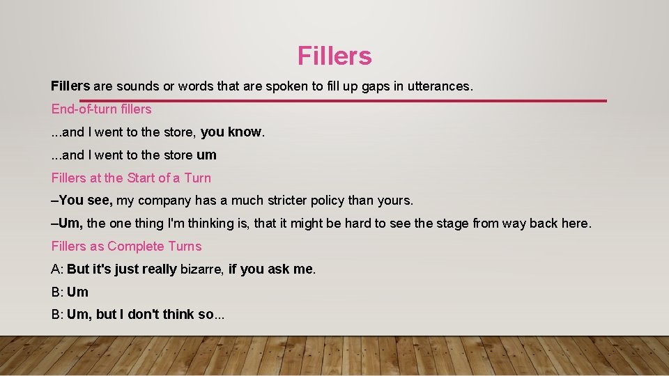 Fillers are sounds or words that are spoken to fill up gaps in utterances.