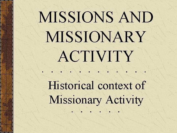 MISSIONS AND MISSIONARY ACTIVITY Historical context of Missionary Activity 