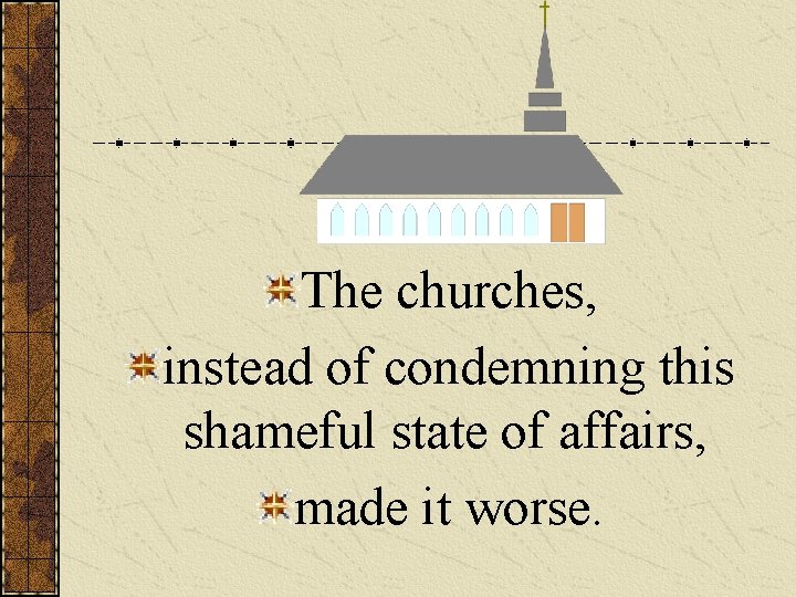 The churches, instead of condemning this shameful state of affairs, made it worse. 