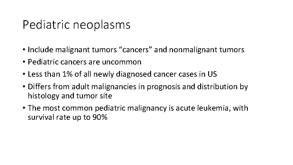 Pediatric neoplasms • Include malignant tumors “cancers” and nonmalignant tumors • Pediatric cancers are