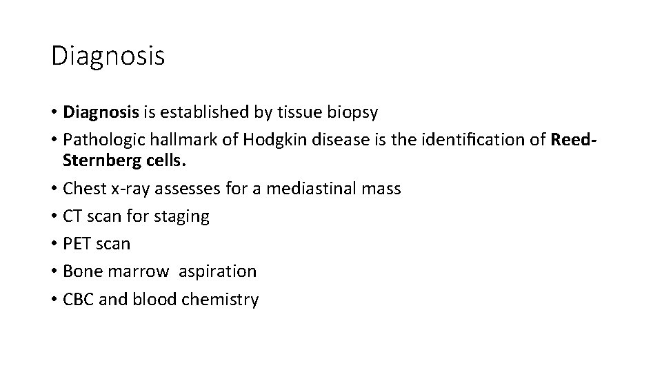 Diagnosis • Diagnosis is established by tissue biopsy • Pathologic hallmark of Hodgkin disease