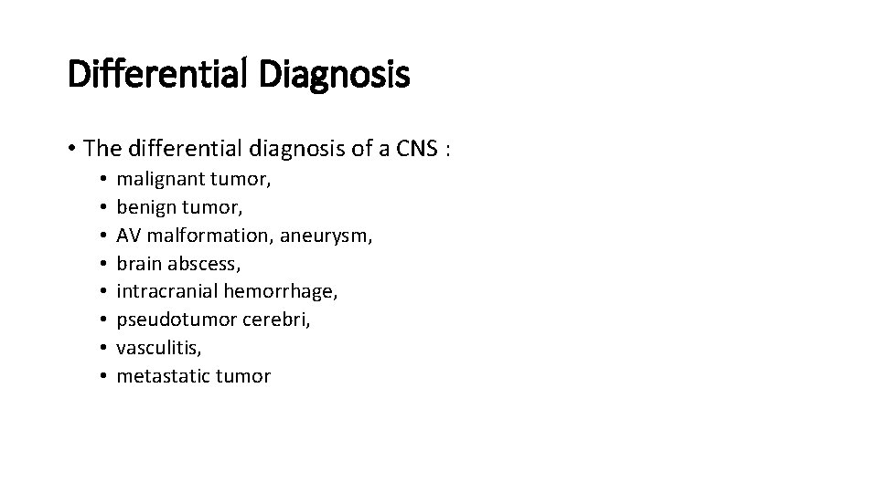 Differential Diagnosis • The differential diagnosis of a CNS : • • malignant tumor,