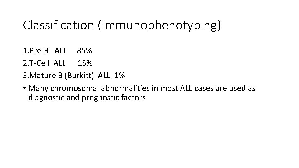 Classification (immunophenotyping) 1. Pre-B ALL 85% 2. T-Cell ALL 15% 3. Mature B (Burkitt)