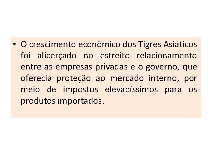  • O crescimento econômico dos Tigres Asiáticos foi alicerçado no estreito relacionamento entre