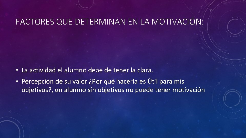 FACTORES QUE DETERMINAN EN LA MOTIVACIÓN: • La actividad el alumno debe de tener