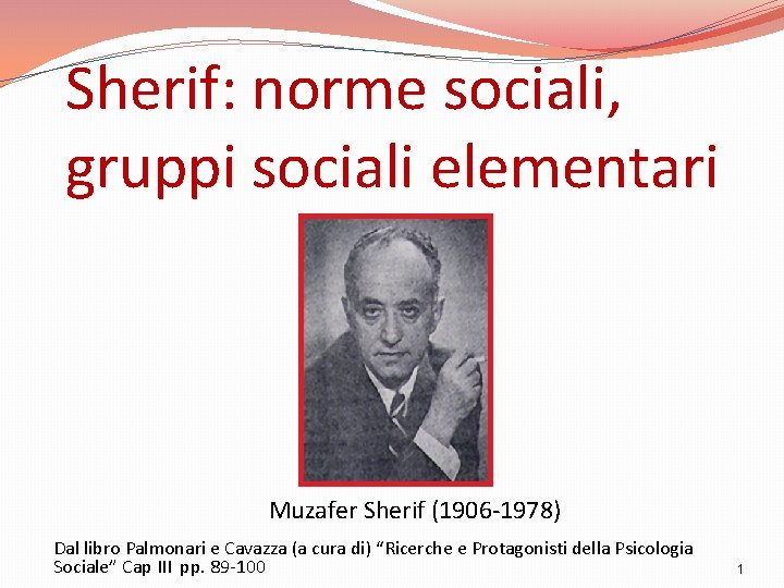 Sherif: norme sociali, gruppi sociali elementari Muzafer Sherif (1906 -1978) Dal libro Palmonari e